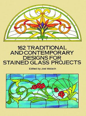 162 Traditional and Contemporary Designs for Stained Glass Projects